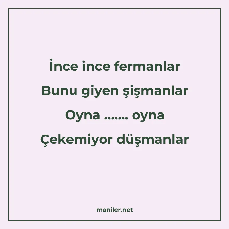 İnce ince fermanlar Bunu giyen şişmanlar Oyna ....... oyna Ç manisi görseli