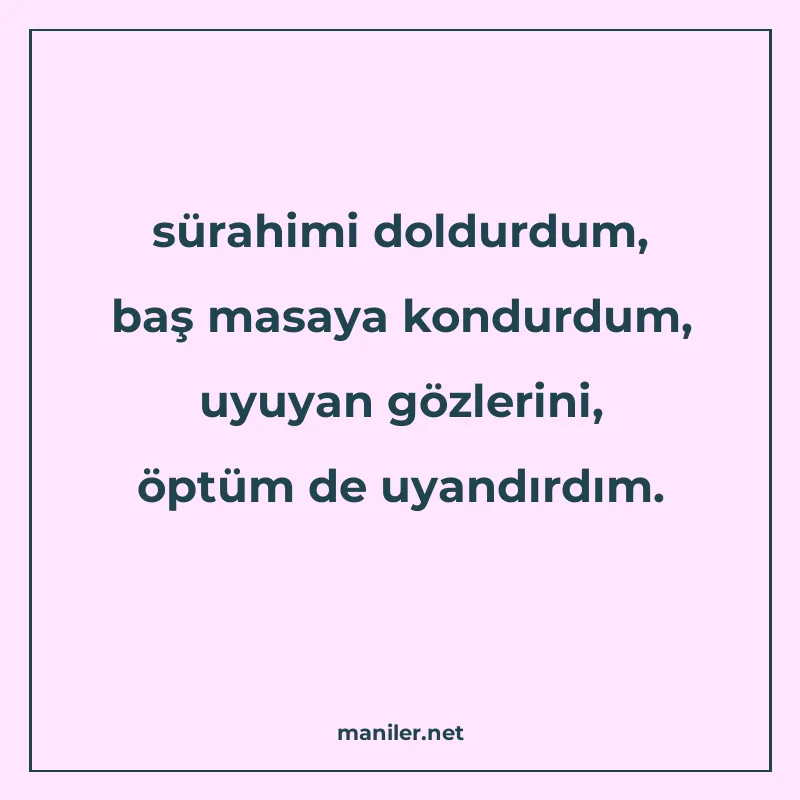 sürahimi doldurdum, baş masaya kondurdum, uyuyan gözlerini
