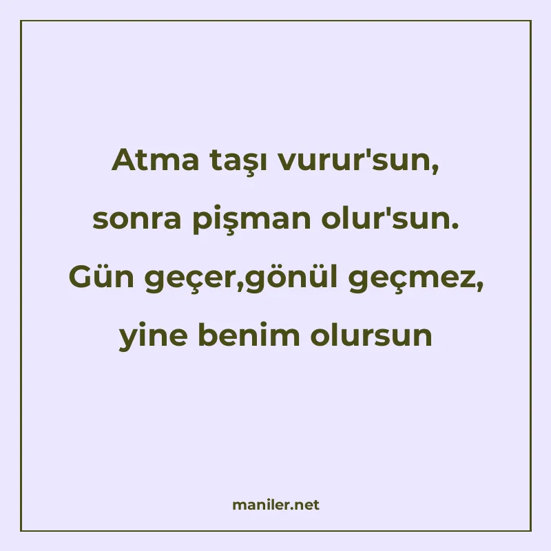 Atma taşı vurur'sun, sonra pişman olur'sun. Gün geçer,gönül manisi görseli
