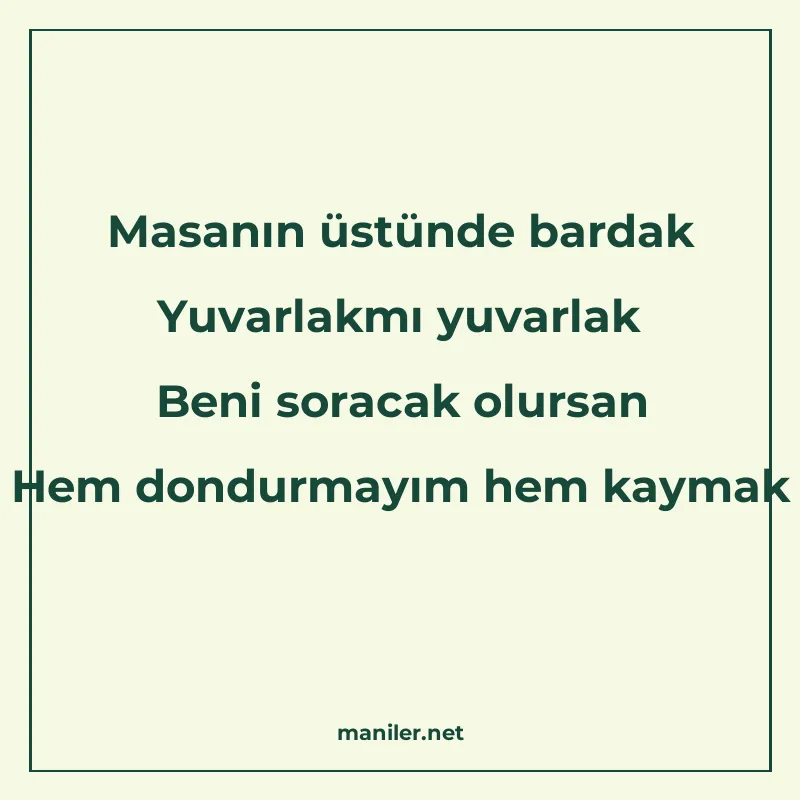 Masanın üstünde bardak Yuvarlakmı yuvarlak Beni soracak olur