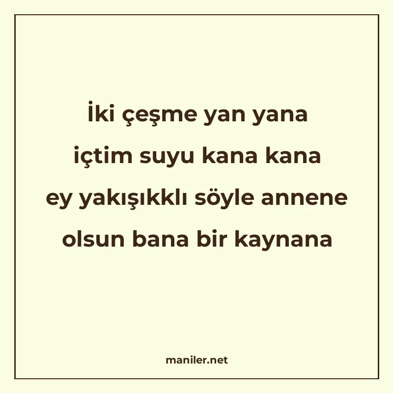 İki çeşme yan yana içtim suyu kana kana ey yakışıkklı söyle