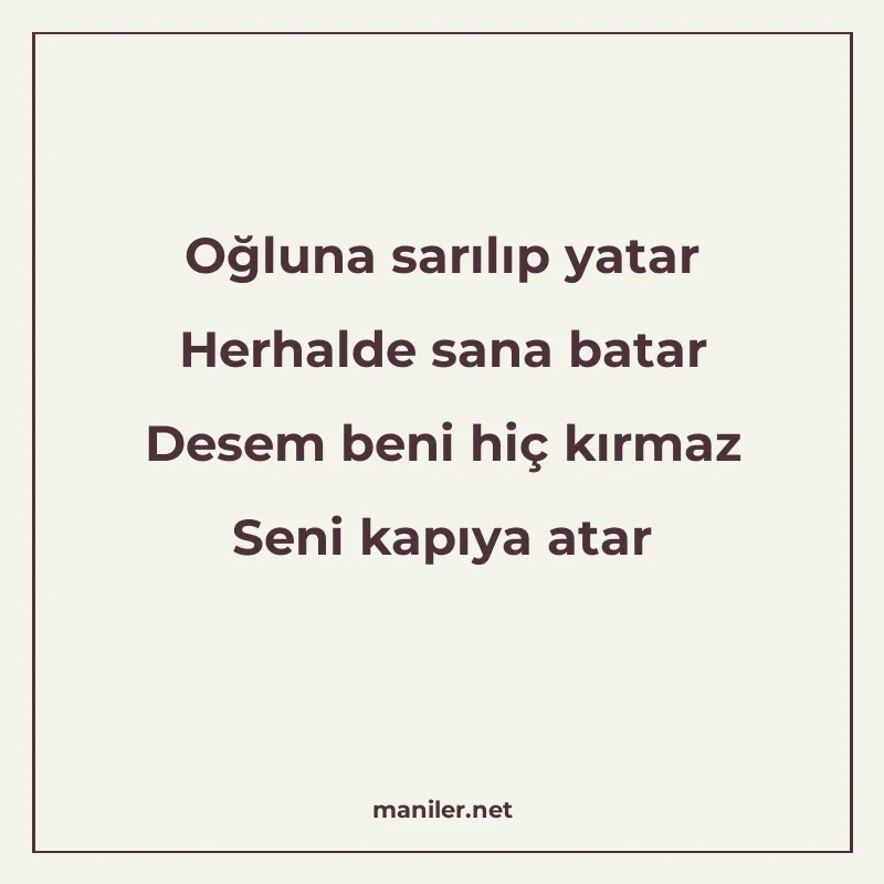 Oğluna sarılıp yatar Herhalde sana batar Desem beni hiç kırm