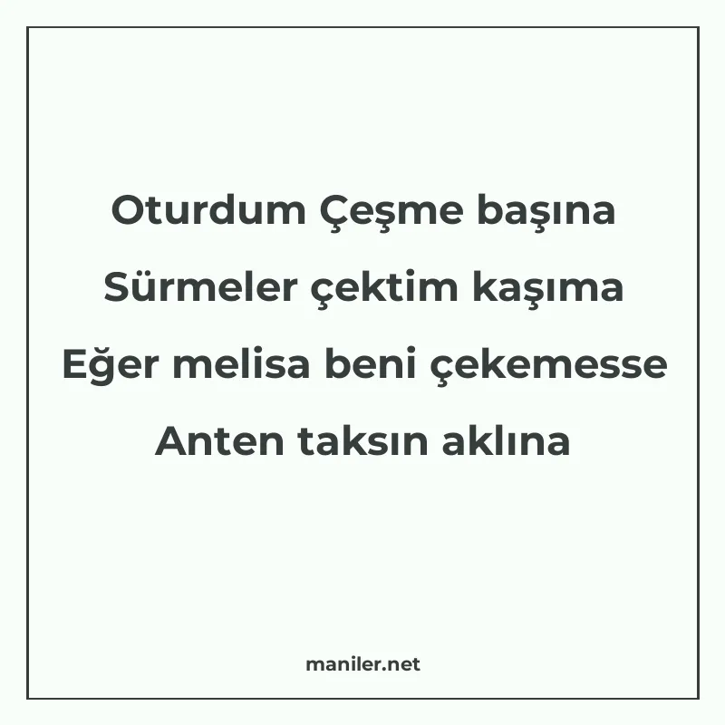 Oturdum Çeşme başına Sürmeler çektim kaşıma Eğer melisa beni