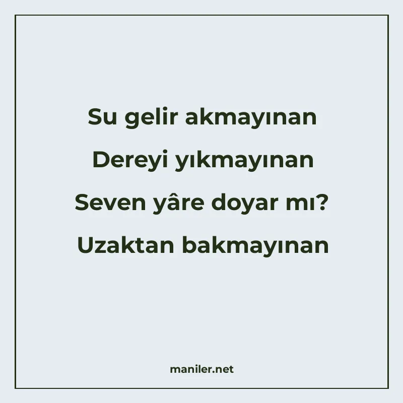Su gelir akmayınan Dereyi yıkmayınan Seven yâre doyar mı? Uz manisi görseli