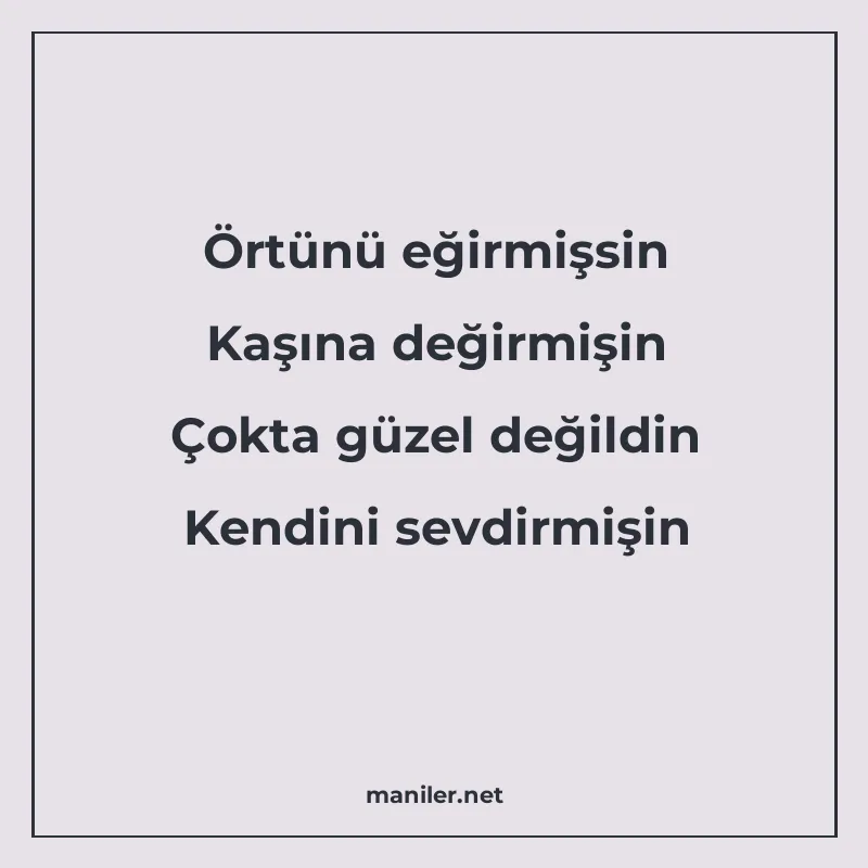 Örtünü eğirmişsin Kaşına değirmişin Çokta güzel değildin Ken manisi görseli