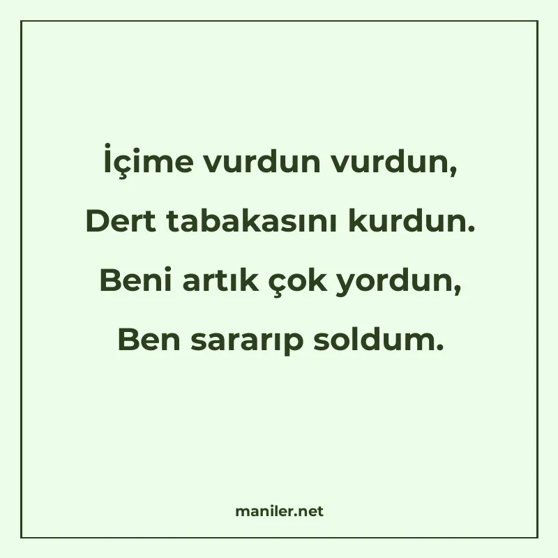 İçime vurdun vurdun, Dert tabakasını kurdun. Beni artık çok