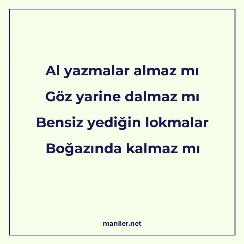 Al yazmalar almaz mı Göz yarine dalmaz mı Bensiz yediğin lok