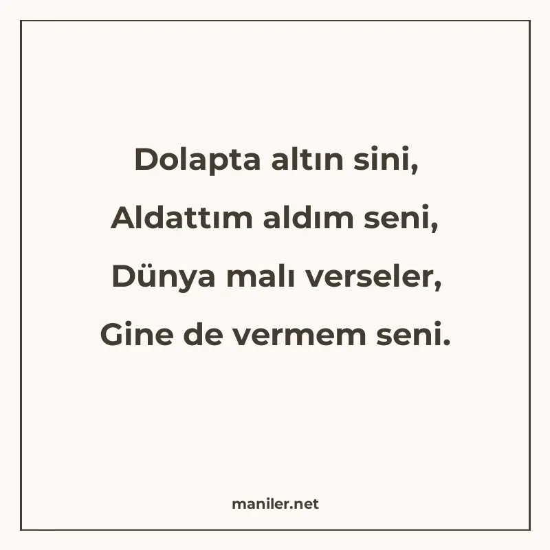 Dolapta altın sini, Aldattım aldım seni, Dünya malı verseler