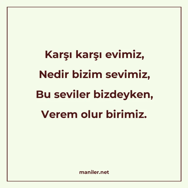 Karşı karşı evimiz, Nedir bizim sevimiz, Bu seviler bizdeyke