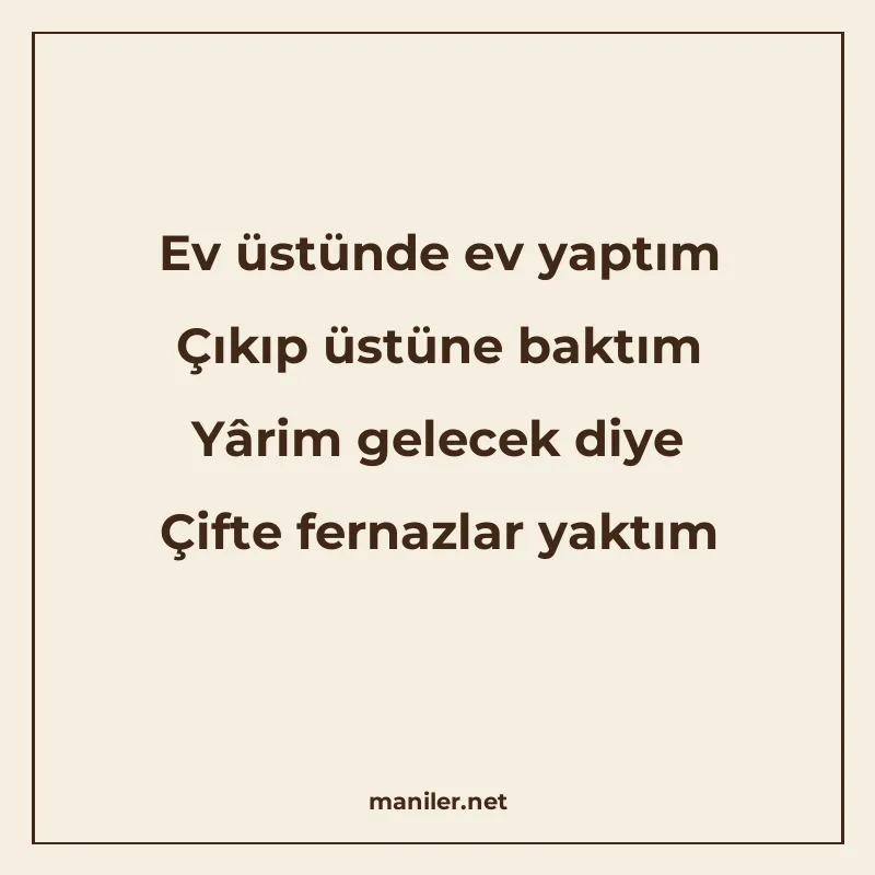 Ev üstünde ev yaptım Çıkıp üstüne baktım Yârim gelecek diye manisi görseli