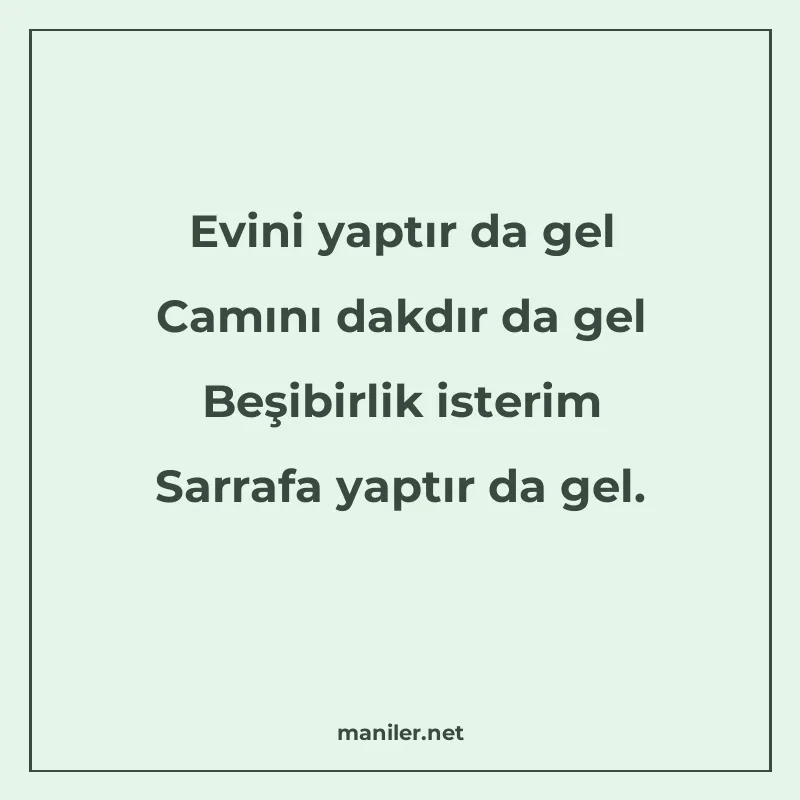 Evini yaptır da gel Camını dakdır da gel Beşibirlik isterim