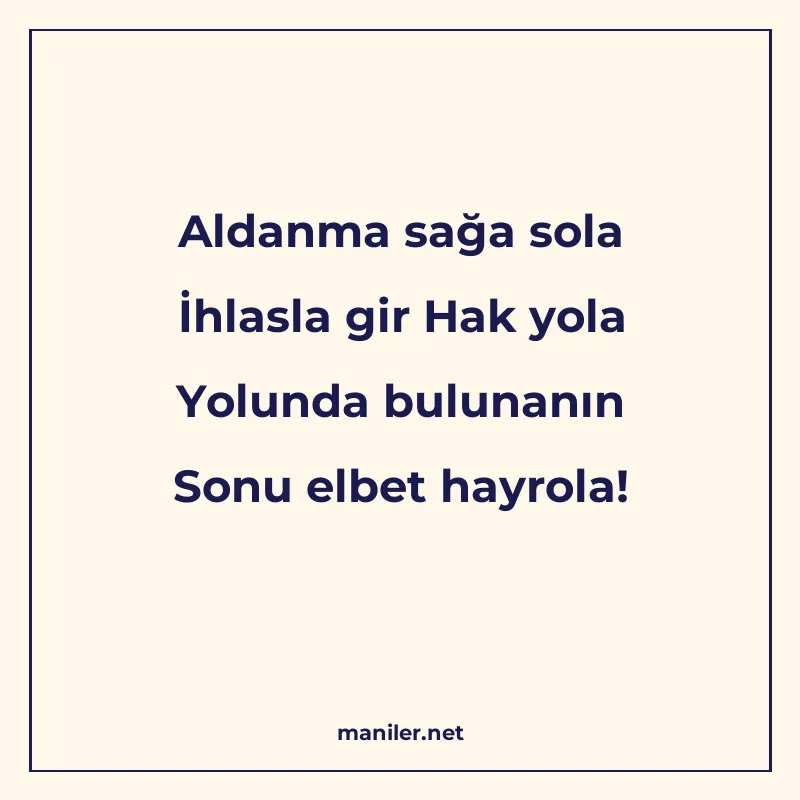 Aldanma sağa sola İhlasla gir Hak yola Yolunda bulunanın Son manisi görseli