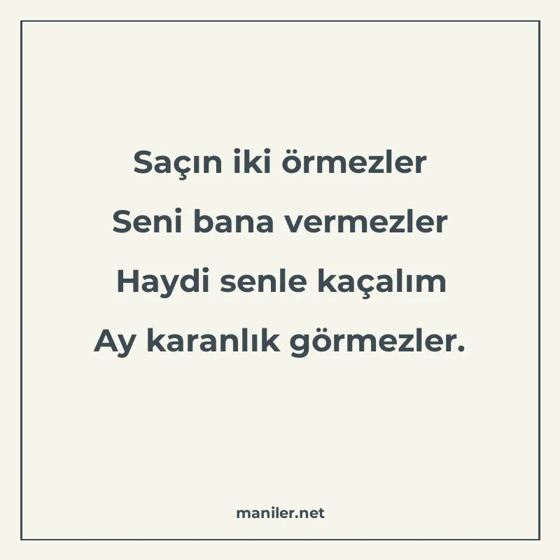 Saçın iki örmezler Seni bana vermezler Haydi senle kaçalım A