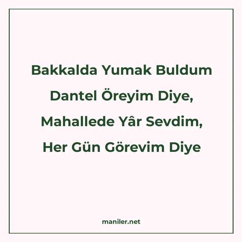Bakkalda Yumak Buldum Dantel Öreyim Diye, Mahallede Yâr Sevd manisi görseli