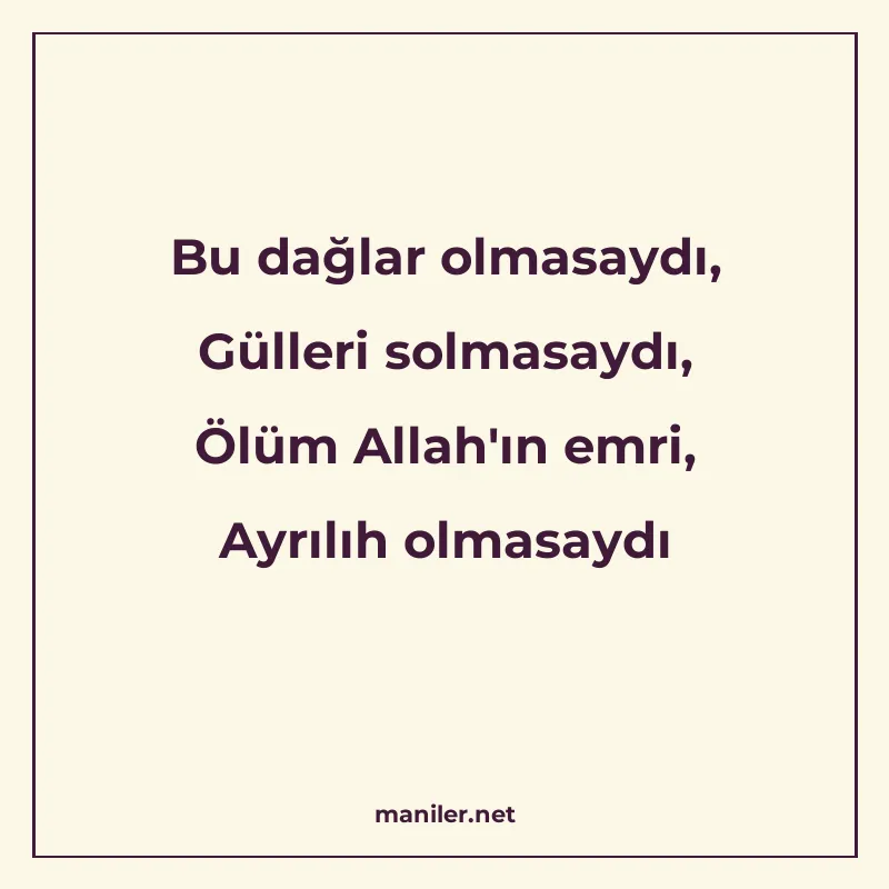 Bu dağlar olmasaydı, Gülleri solmasaydı, Ölüm Allah'ın manisi görseli
