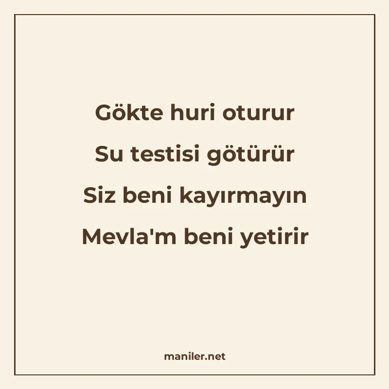 Gökte huri oturur Su testisi götürür Siz beni kayırmayın Mev