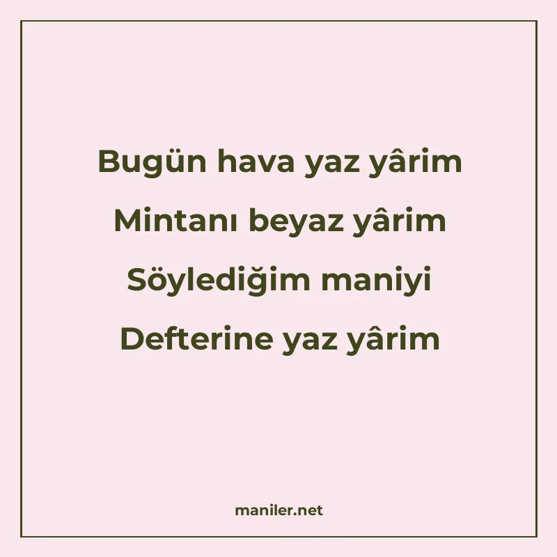 Bugün hava yaz yârim Mintanı beyaz yârim Söylediğim maniyi D manisi görseli