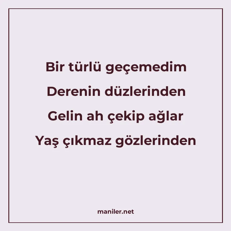 Bir türlü geçemedim Derenin düzlerinden Gelin ah çekip ağlar manisi görseli