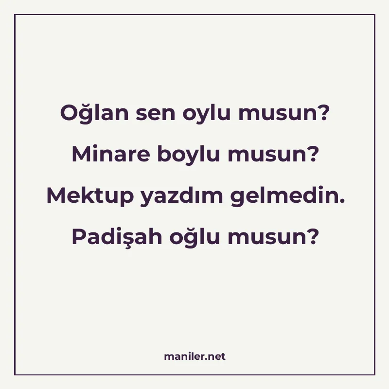 Oğlan sen oylu musun? Minare boylu musun? Mektup yazdım gelm