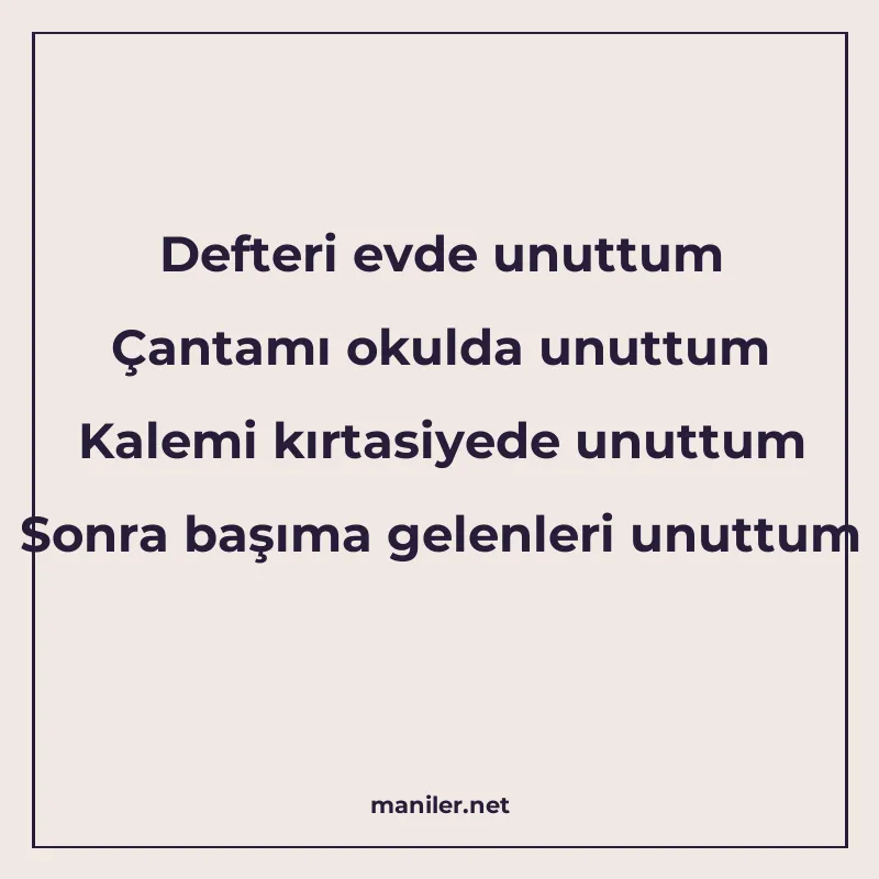 Defteri evde unuttum Çantamı okulda unuttum Kalemi kırtasiye