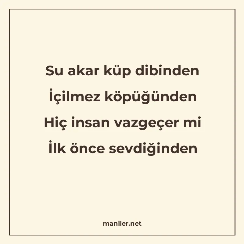 Su akar küp dibinden İçilmez köpüğünden Hiç insan vazgeçer m manisi görseli