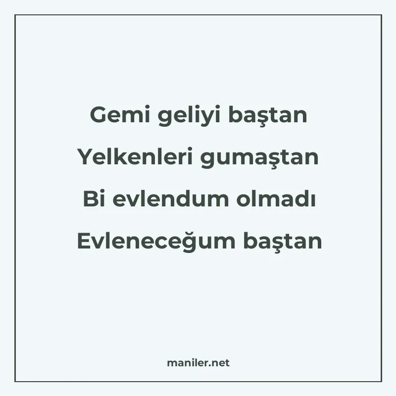 Gemi geliyi baştan Yelkenleri gumaştan Bi evlendum olmadı Ev manisi görseli