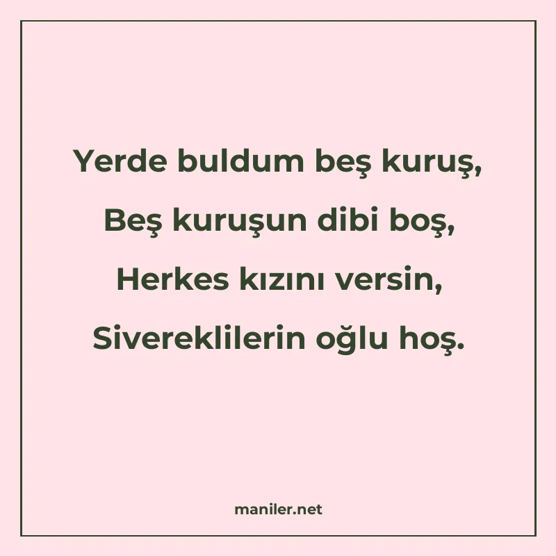 Yerde buldum beş kuruş, Beş kuruşun dibi boş, Herkes kızını 