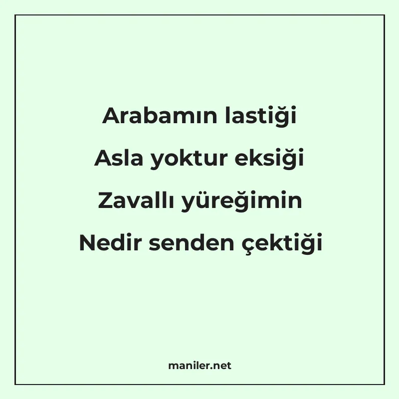 Arabamın lastiği Asla yoktur eksiği Zavallı yüreğimin Nedir