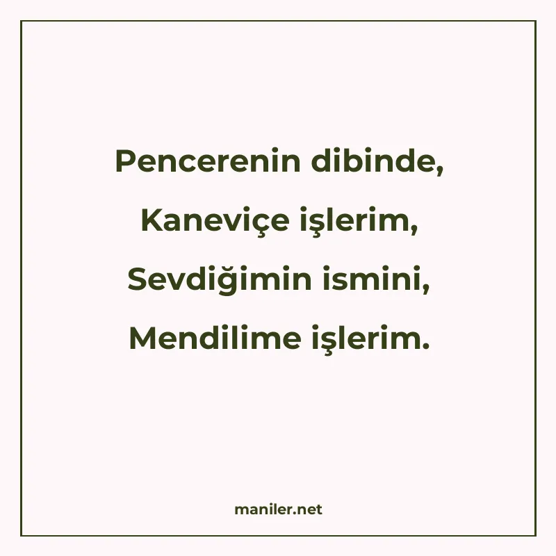 Pencerenin dibinde, Kaneviçe işlerim, Sevdiğimin ismini, Men manisi görseli