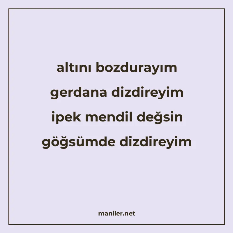 altını bozdurayım gerdana dizdireyim ipek mendil değsin göğs manisi görseli