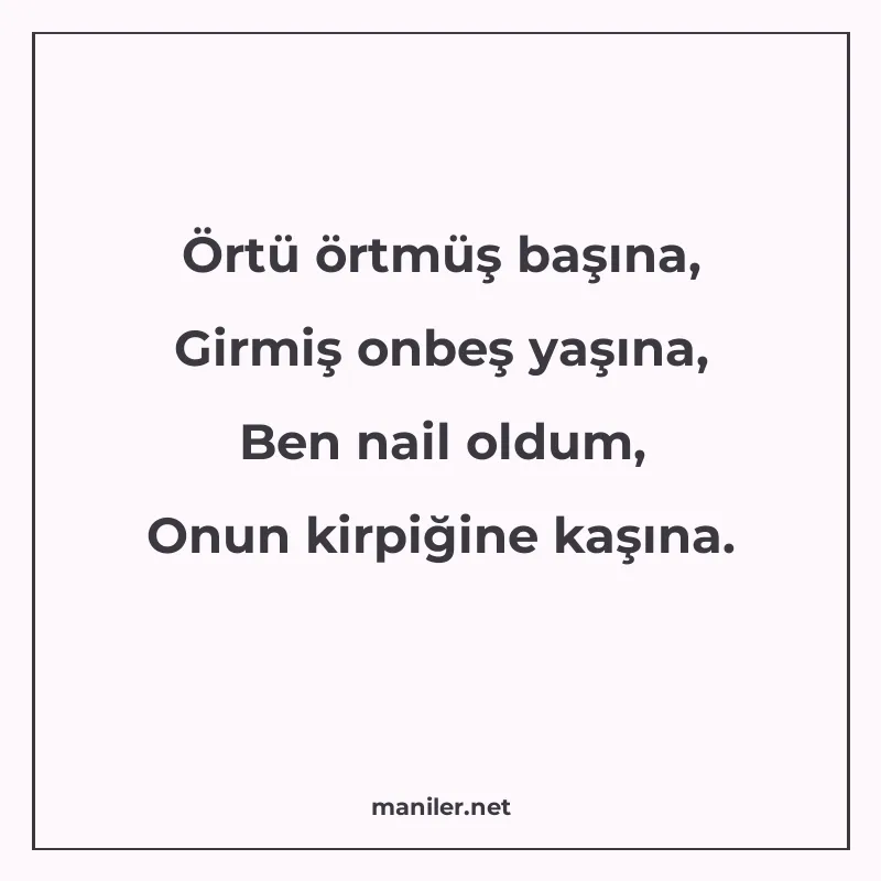 Örtü örtmüş başına, Girmiş onbeş yaşına, Ben nail oldum, Onu manisi görseli