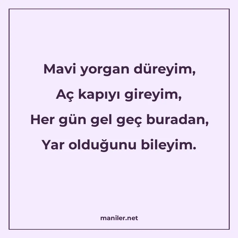 Mavi yorgan düreyim, Aç kapıyı gireyim, Her gün gel geç bura manisi görseli