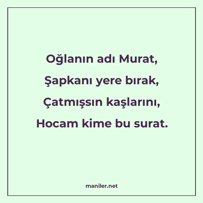 Oğlanın adı Murat, Şapkanı yere bırak, Çatmışsın kaşlarını manisi görseli