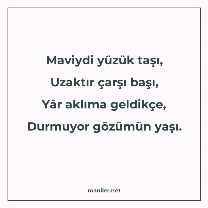 Maviydi yüzük taşı, Uzaktır çarşı başı, Yâr aklıma geldikçe manisi görseli