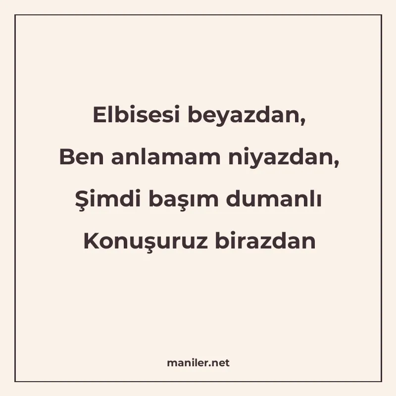 Elbisesi beyazdan, Ben anlamam niyazdan, Şimdi başım dumanlı manisi görseli