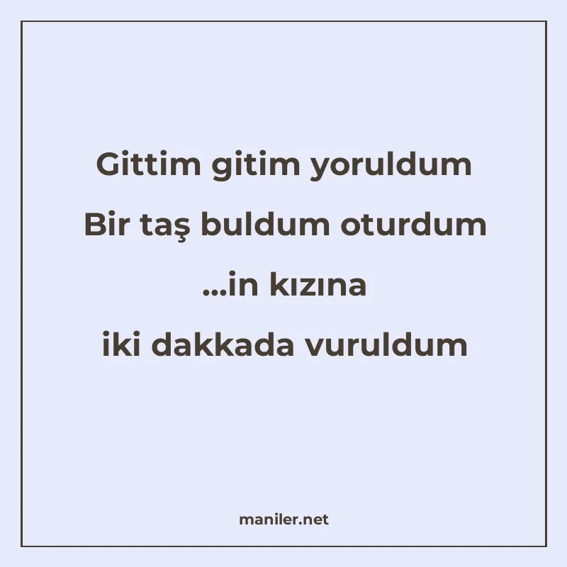 Gittim gitim yoruldum Bir taş buldum oturdum ...in kızına ik manisi görseli