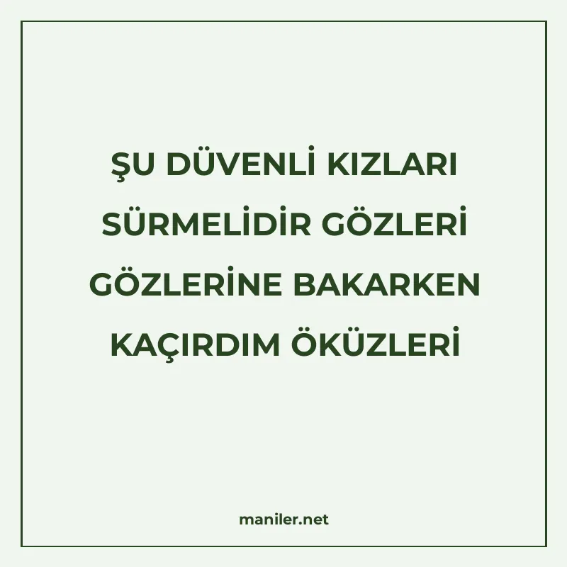 ŞU DÜVENLİ KIZLARI SÜRMELİDİR GÖZLERİ GÖZLERİNE BAKARKEN KAÇ manisi görseli