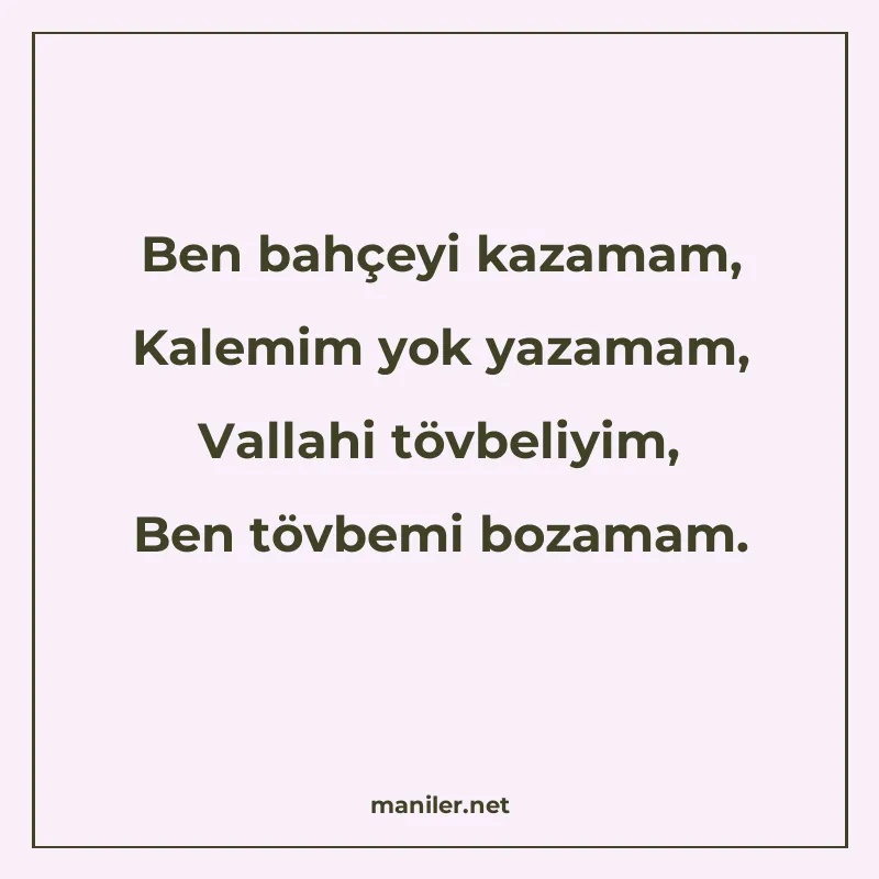 Ben bahçeyi kazamam, Kalemim yok yazamam, Vallahi tövbeliyim manisi görseli