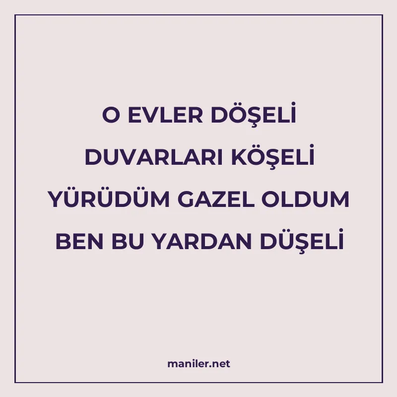 O EVLER DÖŞELİ DUVARLARI KÖŞELİ YÜRÜDÜM GAZEL OLDUM BEN BU Y manisi görseli