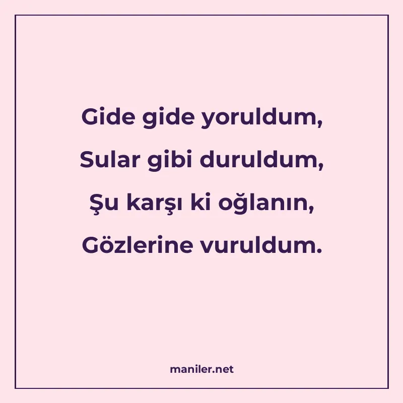 Gide gide yoruldum, Sular gibi duruldum, Şu karşı ki oğlanın manisi görseli