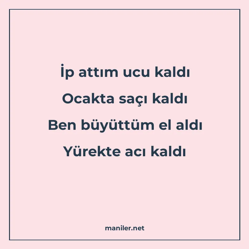 İp attım ucu kaldı Ocakta saçı kaldı Ben büyüttüm el aldı Yü manisi görseli
