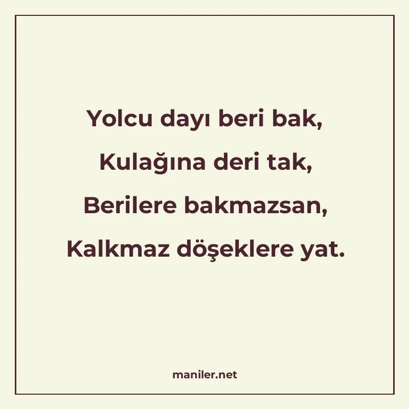 Yolcu dayı beri bak, Kulağına deri tak, Berilere bakmazsan manisi görseli