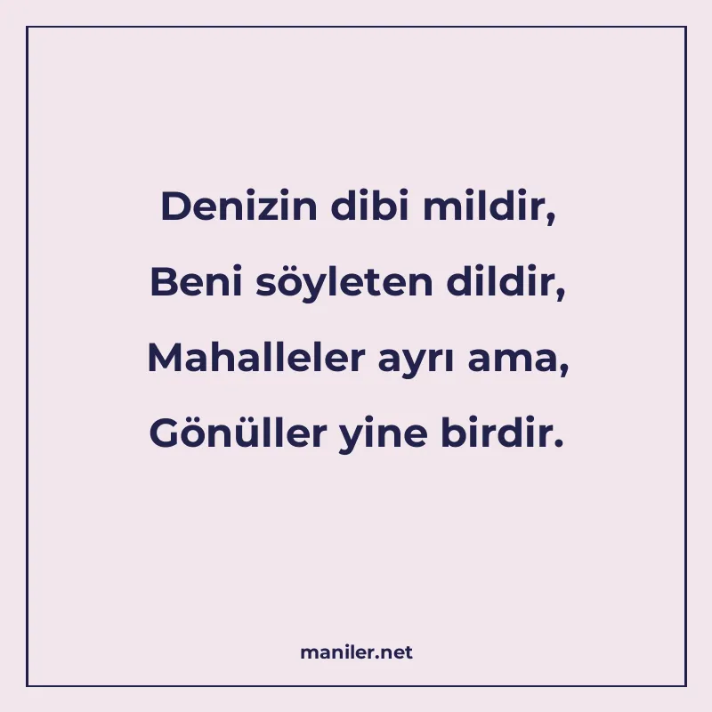 Denizin dibi mildir, Beni söyleten dildir, Mahalleler ayrı a manisi görseli