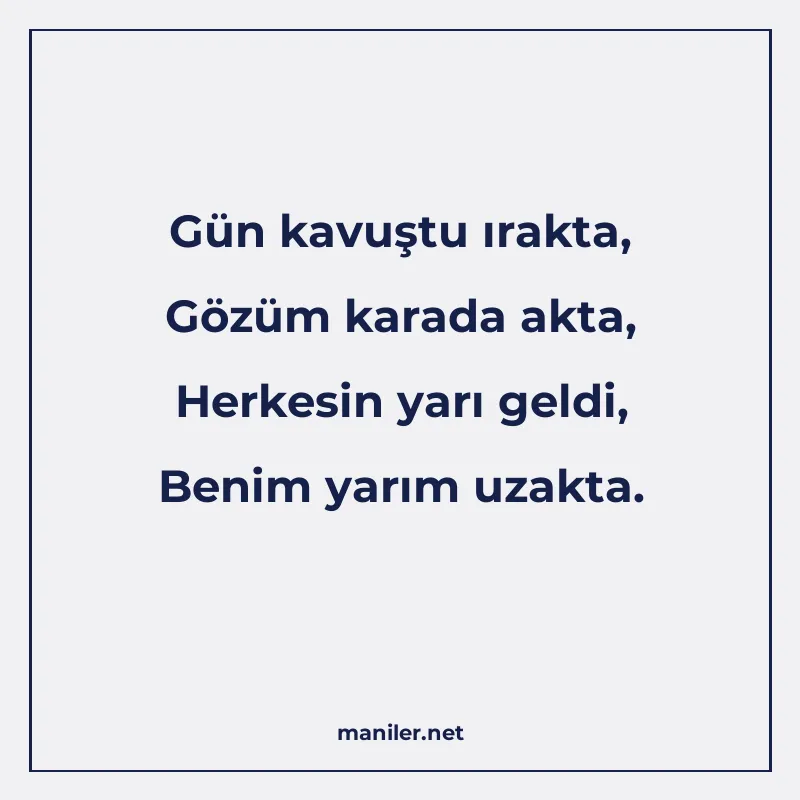 Gün kavuştu ırakta, Gözüm karada akta, Herkesin yarı geldi manisi görseli