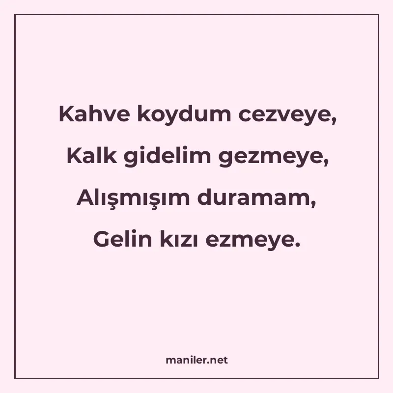 Kahve koydum cezveye, Kalk gidelim gezmeye, Alışmışım durama manisi görseli