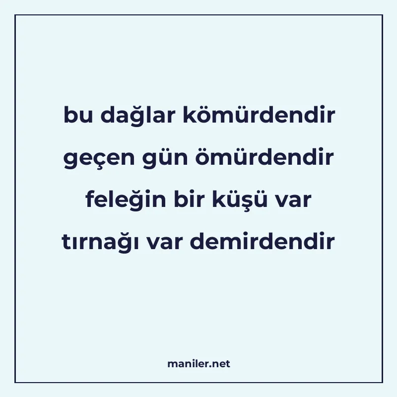 bu dağlar kömürdendir geçen gün ömürdendir feleğin bir küşü