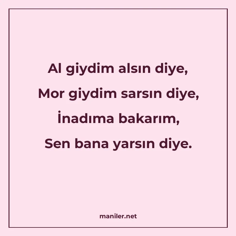 Al giydim alsın diye, Mor giydim sarsın diye, İnadıma bakarı manisi görseli