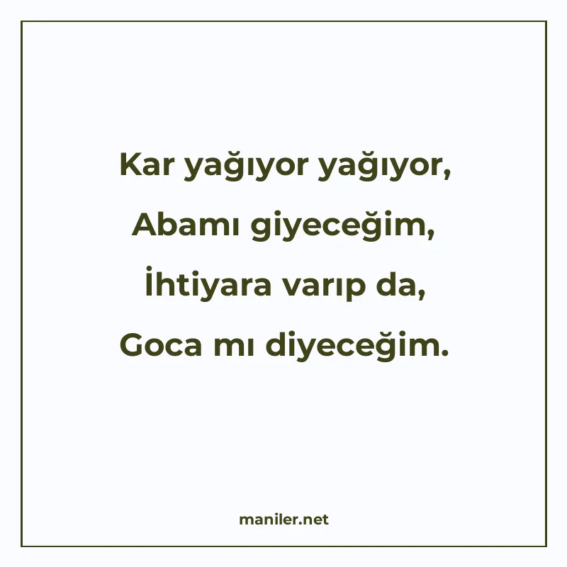 Kar yağıyor yağıyor, Abamı giyeceğim, İhtiyara varıp da, Goc manisi görseli