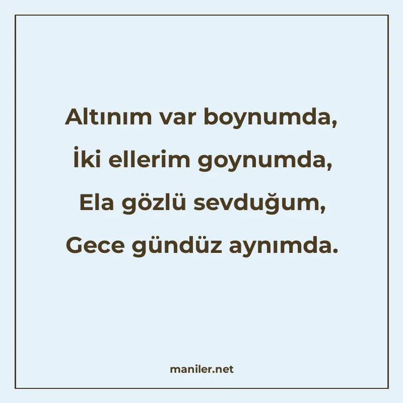 Altınım var boynumda, İki ellerim goynumda, Ela gözlü sevduğ manisi görseli