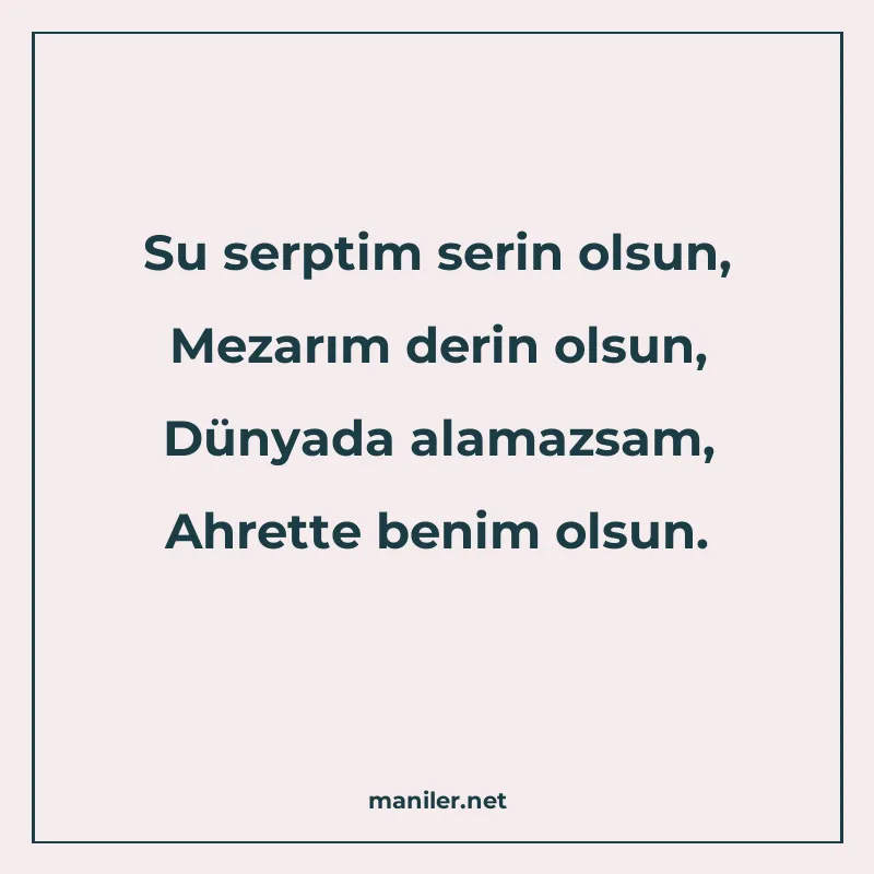 Su serptim serin olsun, Mezarım derin olsun, Dünyada alamazs manisi görseli